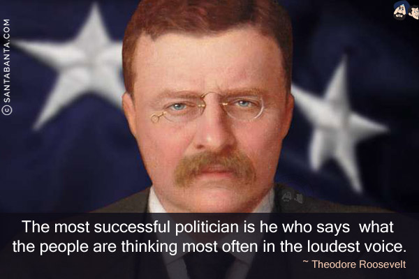 The most successful politician is he who says what the people are thinking most often in the loudest voice.