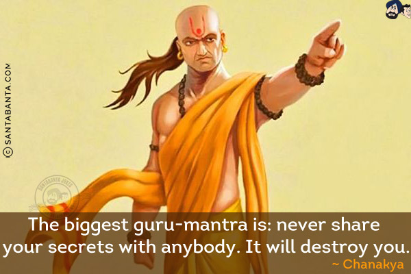 The biggest guru-mantra is: never share your secrets with anybody. It will destroy you.