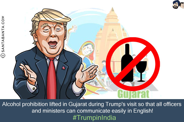 Alcohol prohibition lifted in Gujarat during Trump's visit so that all officers and ministers can communicate easily in English!<br/>
#TrumpinIndia