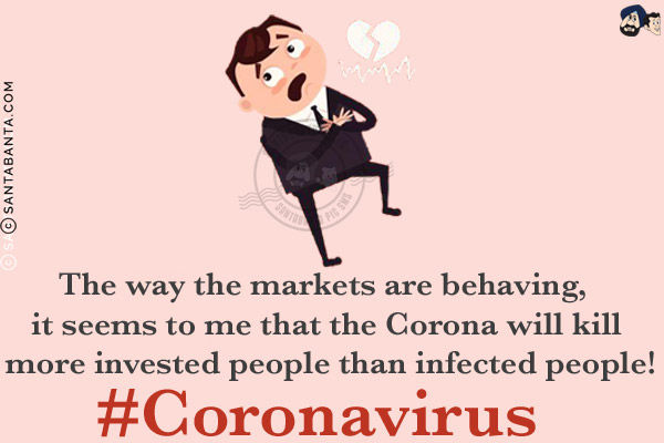 The way the markets are behaving, it seems to me that the Corona will kill more invested people than infected people!<br/>
#Coronavirus