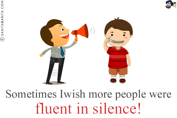 Sometimes I wish more people were fluent in silence!