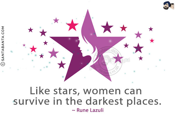 Like stars, women can survive in the darkest places.