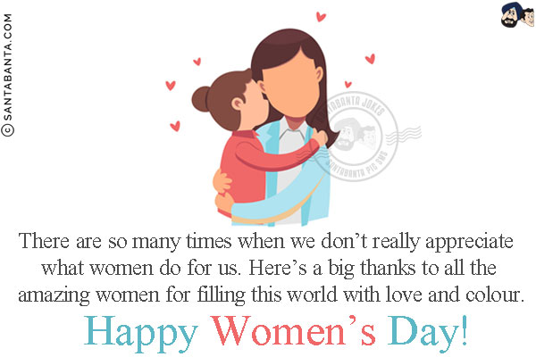 There are so many times when we don't really appreciate what women do for us.<br/>
Here's a big thanks to all the amazing women for filling this world with love and colour.<br/>
Happy Women's Day!