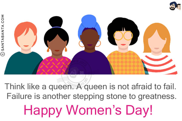 Think like a queen. A queen is not afraid to fail. Failure is another stepping stone to greatness.<br/>
Happy Women's Day!