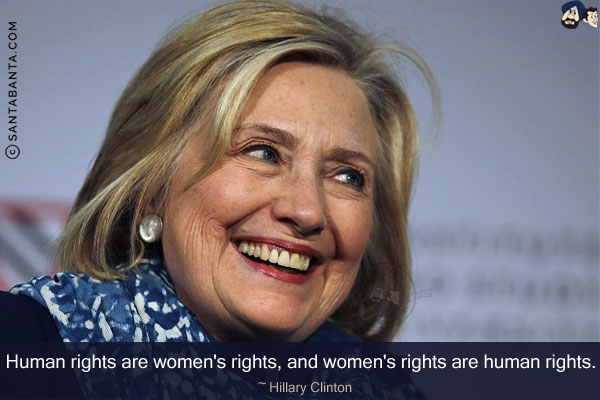 Human rights are women's rights, and women's rights are human rights.