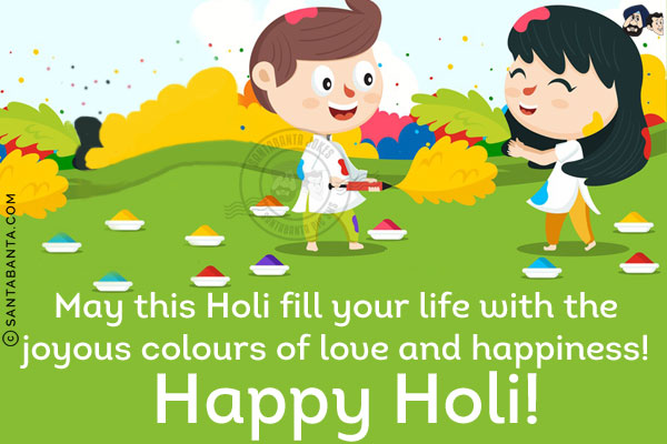 `May this Holi fill your life with the joyous colours of love and happiness! Happy Holi!