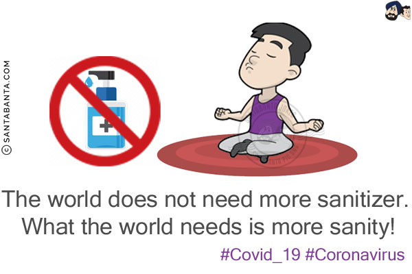 The world does not need more sanitizer. What the world needs is more sanity!<br/>
#Covid_19 #Coronavirus