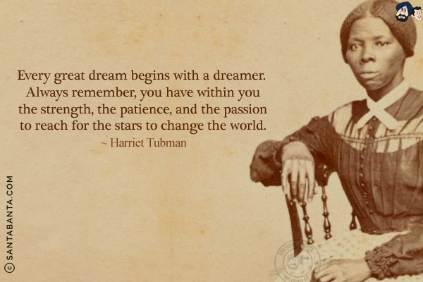 Every great dream begins with a dreamer. Always remember, you have within you the strength, the patience, and the passion to reach for the stars to change the world.