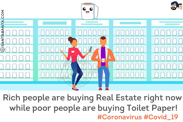 Rich people are buying Real Estate right now while poor people are buying Toilet Paper!<br/>
#Coronavirus #Covid_19