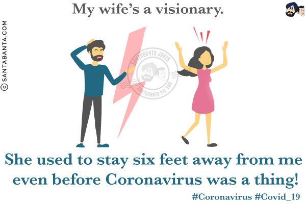 My wife's a visionary.<br/>
She used to stay six feet away from me even before Coronavirus was a thing!<br/>
#Coronavirus #Covid_19