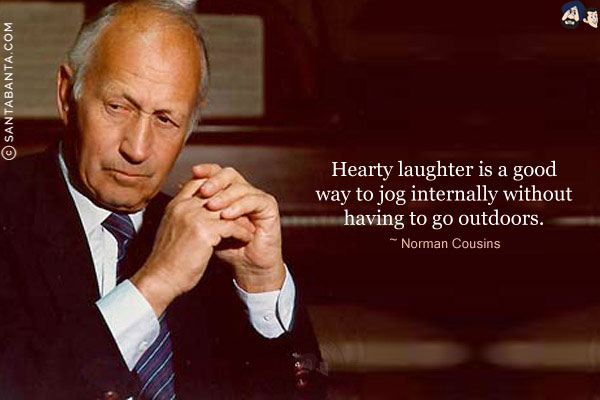 Hearty laughter is a good way to jog internally without having to go outdoors.