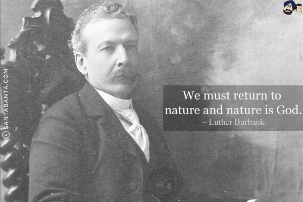 We must return to nature and nature is God.