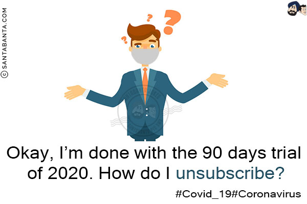 Okay, I'm done with the 90 days trial of 2020. How do I unsubscribe?<br/>
#Covid_19<br/>
#Coronavirus