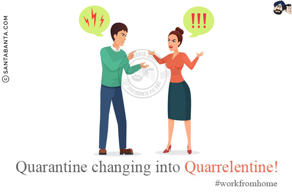 Quarantine changing into Quarrelentine!<br/>
#workfromhome