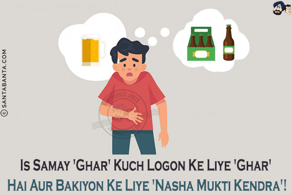 Is Samay 'Ghar' Kuch Logon Ke Liye 'Ghar' Hai Aur Bakiyon Ke Liye 'Nasha Mukti Kendra'!