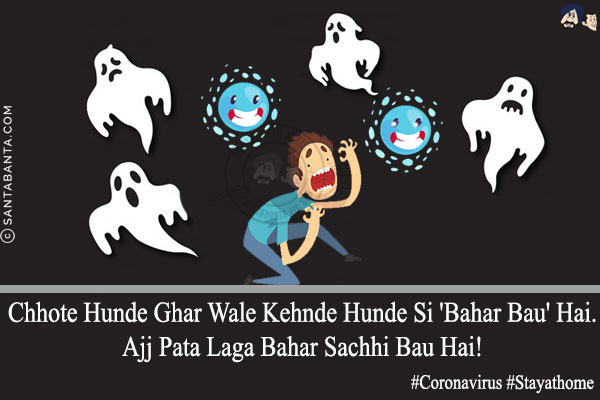 Chhote Hunde Ghar Wale Kehnde Hunde Si 'Bahar Bau' Hai.<br/>
Ajj Pata Laga Bahar Sachhi Bau Hai!<br/>
#Coronavirus #Stayathome