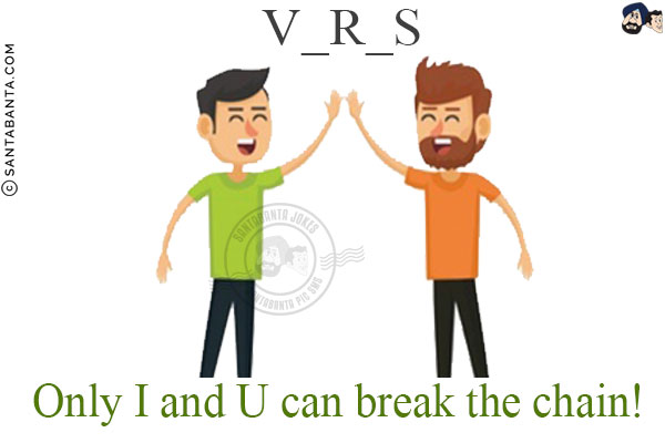 V_R_S<br/>

Only I and U can break the chain!