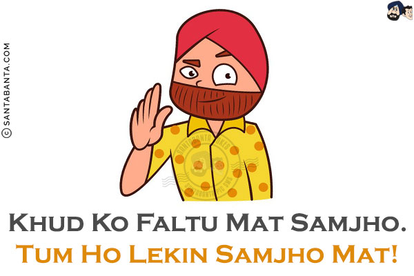 Khud Ko Faltu Mat Samjho.<br/>
Tum Ho Lekin Samjho Mat!