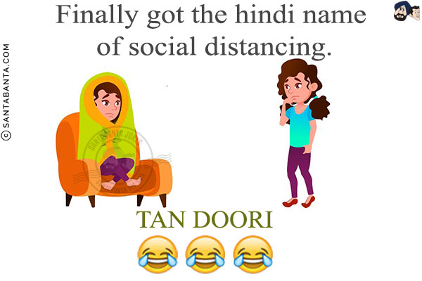 Finally got the Hindi name of social distancing:<br/>
TANDOORI!