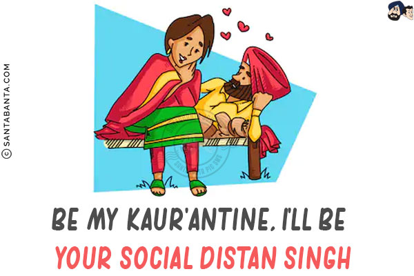 Be my Kaur'antine, I'll be your Social Distan Singh!