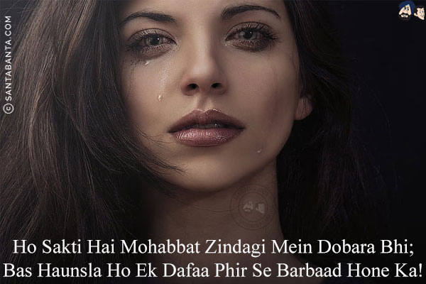 Ho Sakti Hai Mohabbat Zindagi Mein Dobara Bhi;<br/>
Bas Haunsla Ho Ek Dafaa Phir Se Barbaad Hone Ka!