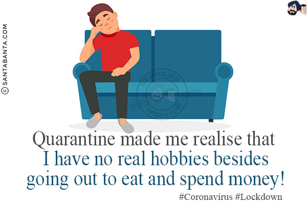 Quarantine made me realise that I have no real hobbies besides going out to eat and spend money!