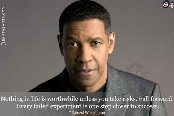 Nothing in life is worthwhile unless you take risks. Fall forward. Every failed experiment is one step closer to success.