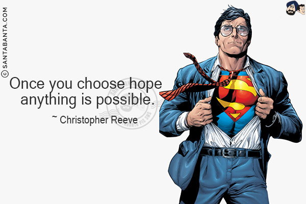 Once you choose hope anything is possible.