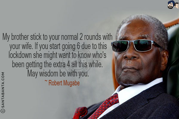 My brother stick to your normal 2 rounds with your wife. If you start going 6 due to this lockdown she might want to know who's been getting the extra 4 all this while. May wisdom be with you.