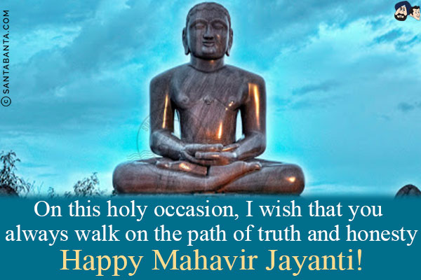 On this holy occasion, I wish that you always walk on the path of truth and peace.<br/>
Happy Mahavir Jayanti!