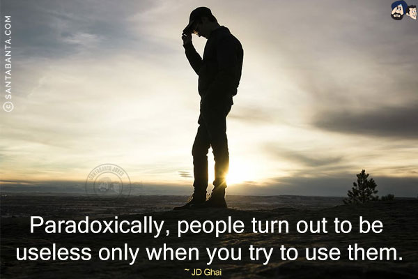 Paradoxically, people turn out to be useless only when you try to use them.