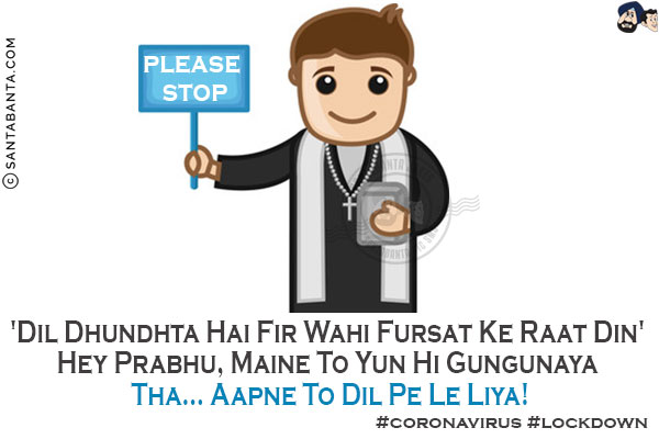 'Dil Dhundhta Hai Fir Wahi Fursat Ke Raat Din'<br/>
Hey Prabhu, Maine To Yun Hi Gungunaya Tha... Aapne To Dil Pe Le Liya!