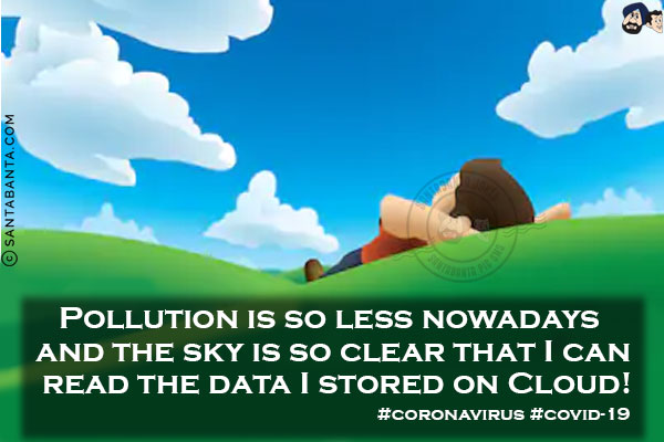 Pollution is so less nowadays and the sky is so clear that I can read the data I stored on Cloud!