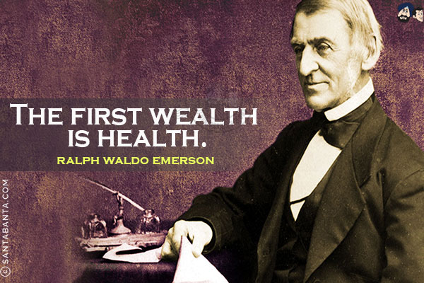 The first wealth is health.