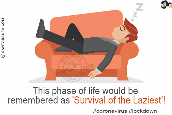 This phase of life would be remembered as 'Survival of the Laziest'!