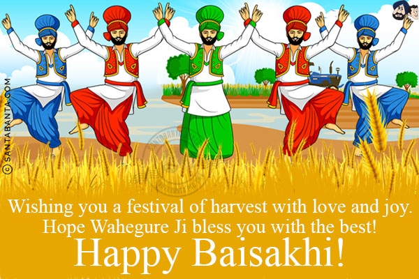 Wishing you a festival of harvest with love and joy.<br/>
Hope Waheguru Ji bless you with the best!<br/>
Happy Baisakhi!