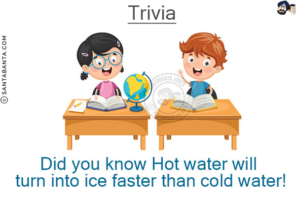 Did you know Hot water will turn into ice faster than cold water!