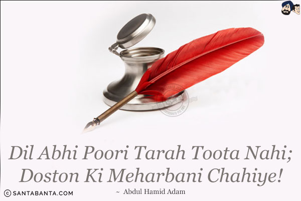 Dil Abhi Poori Tarah Toota Nahi;<br/>
Doston Ki Meharbani Chahiye!