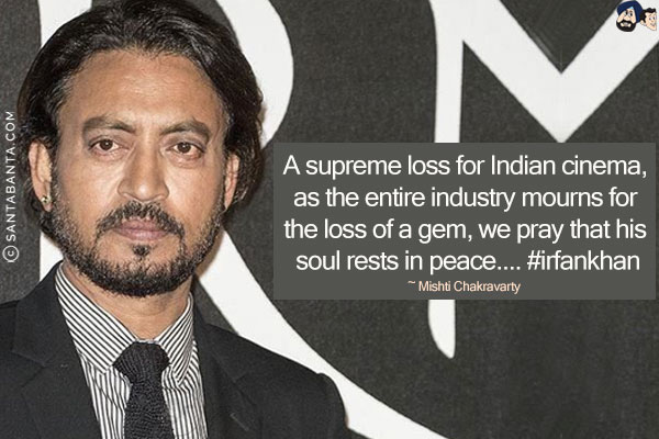 A supreme loss for Indian cinema, as the entire industry mourns for the loss of a gem, we pray that his soul rests in peace.