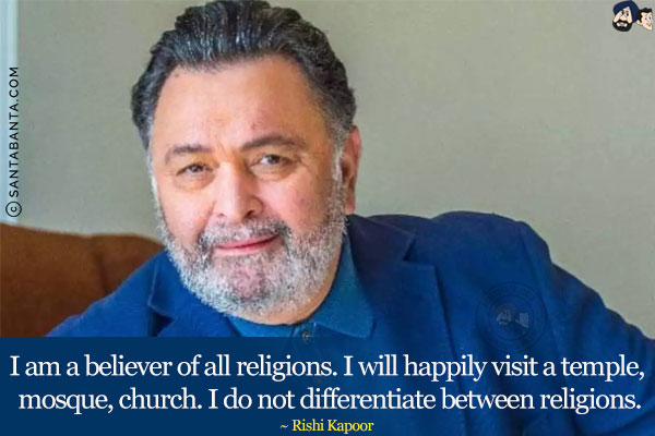 I am a believer of all religions. I will happily visit a temple, mosque, church. I do not differentiate between religions. 