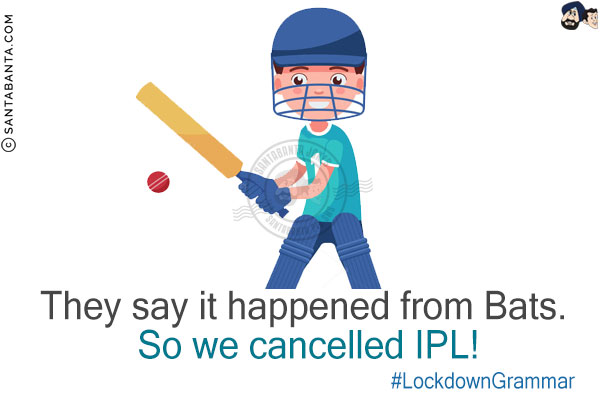 They say it happened from Bats. So we cancelled IPL!<br/>
#LockdownGrammar