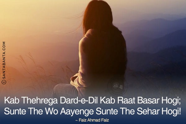 Kab Thehrega Dard-e-Dil Kab Raat Basar Hogi;<br/>
Sunte The Wo Aayenge Sunte The Sehar Hogi!