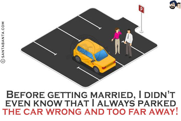 Before getting married, I didn't even know that I always parked the car wrong and too far away!