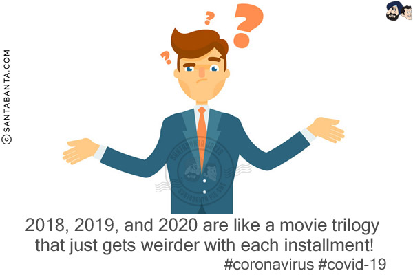 2018, 2019, and 2020 are like a movie trilogy that just gets weirder with each installment!