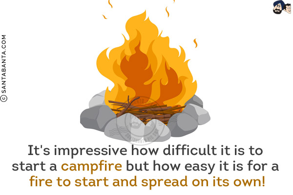 It's impressive how difficult it is to start a campfire but how easy it is for a fire to start and spread on its own!