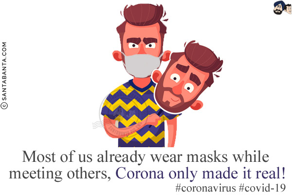 Most of us already wear masks while meeting others, Corona only made it real!