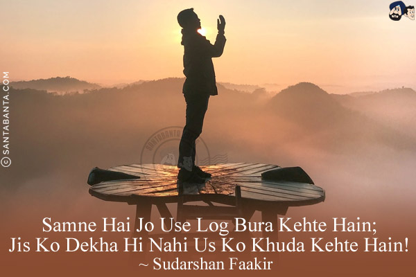 Samne Hai Jo Use Log Bura Kehte Hain;<br/>
Jis Ko Dekha Hi Nahi Us Ko Khuda Kehte Hain!