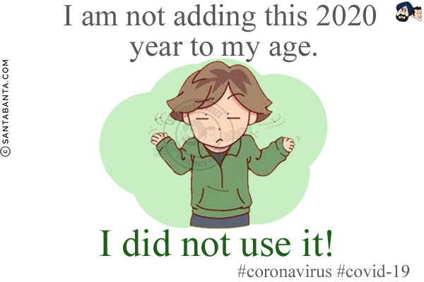 I am not adding this 2020 year to my age.<br/>
I did not use it!