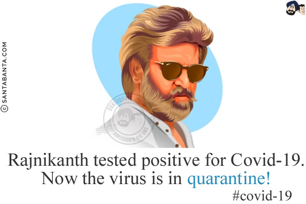 Rajnikanth tested positive for Covid-19.<br/>
Now the virus is in quarantine!