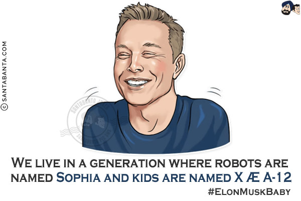 We live in a generation where robots are named Sophia and kids are named X ¯ A-12<br/>
#ElonMuskBaby